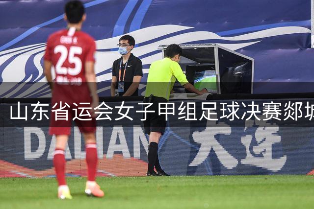 山东省运会女子甲组足球决赛郯城开幕 230名女将绿茵争锋