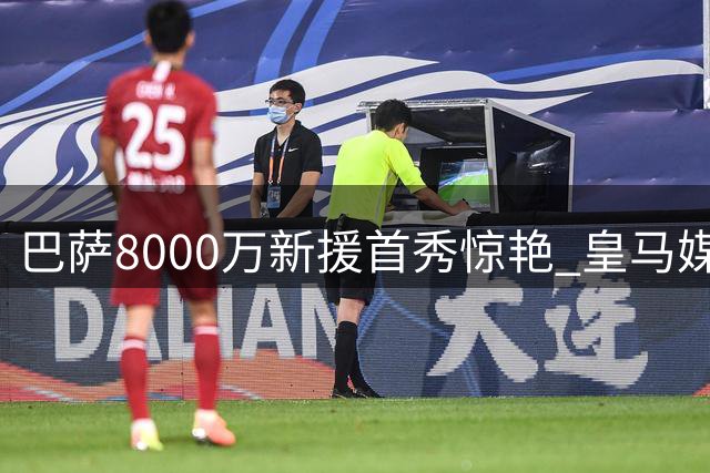 巴萨8000万新援首秀惊艳 皇马媒体叹服神级发挥