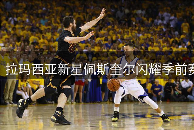 拉玛西亚新星佩斯奎尔闪耀季前赛 巴萨青训十年磨一剑