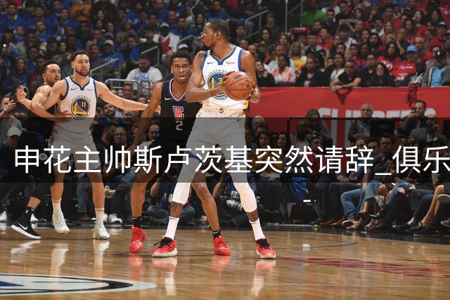 申花主帅斯卢茨基突然请辞 俱乐部紧急物色新帅人选