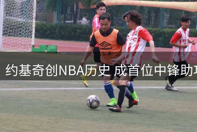 约基奇创NBA历史 成首位中锋助攻王