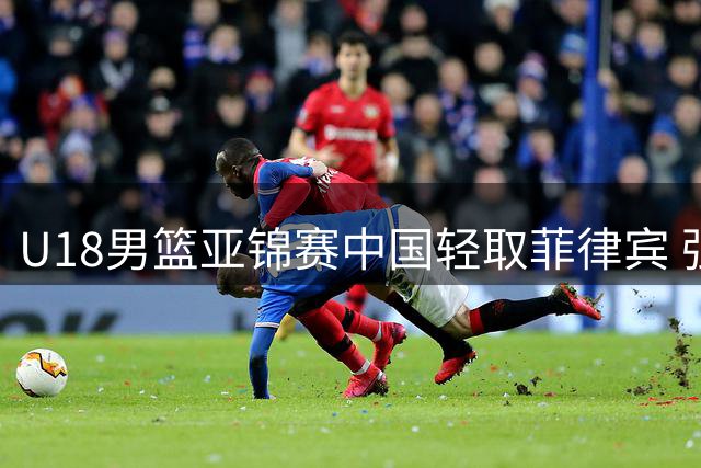 U18男篮亚锦赛中国轻取菲律宾 强势挺进四强锁定世青赛资格